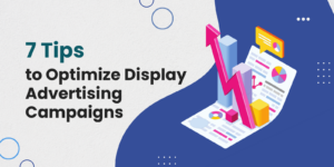 7 Proven Tips to Optimize Your Display Advertising Campaigns