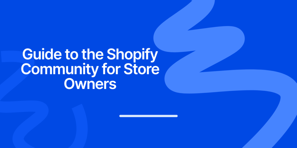 The Complete Guide to the Shopify Community for Store Owners