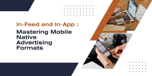 In-Feed and In-App: Mastering Mobile Native Advertising Formats