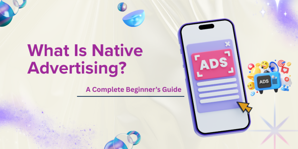 What Is Native Advertising? Beginner’s Guide for Marketers
